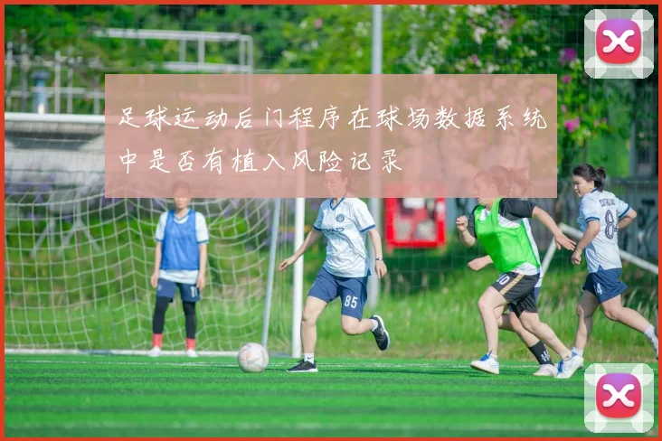 足球运动后门程序在球场数据系统中是否有植入风险记录